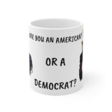 AMERICAN OR DEMOCRAT ANTI LIBERAL MAGA Ceramic Mug 11oz Trump